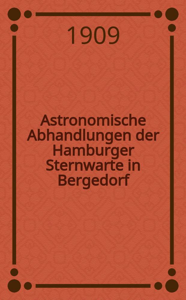 Astronomische Abhandlungen der Hamburger Sternwarte in Bergedorf : Beiheft zum Jahrbuch der hamburgischen wissenschaftlichen Anstalten. Bd.1, №1 : Die Polhöhe von Hamburg