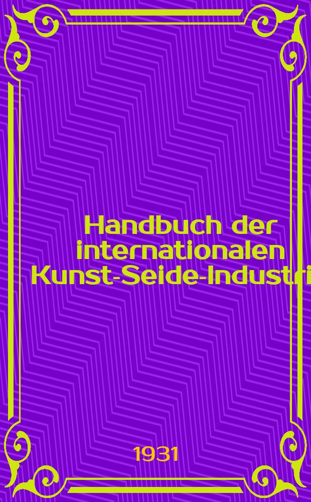 Handbuch der internationalen Kunst-Seide-Industrie = International artificial silk (rayon) directory = Annuaire international de la soie artificielle