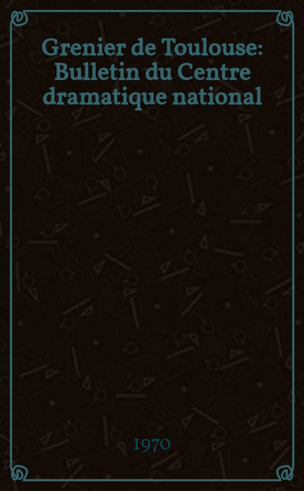 Grenier de Toulouse : Bulletin du Centre dramatique national
