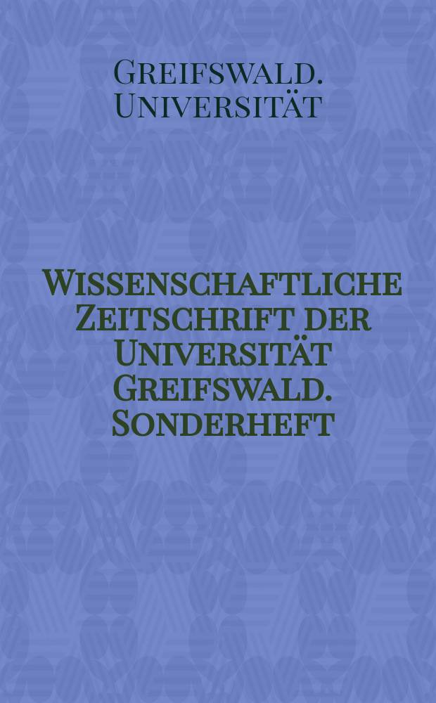 Wissenschaftliche Zeitschrift der Universit&auml;t Greifswald. Sonderheft : Mathematischnaturwissenschaftliche Reihe