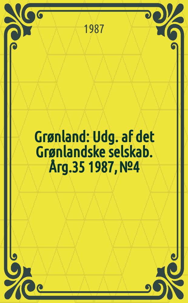 Grønland : Udg. af det Grønlandske selskab. Årg.35 1987, №4/5