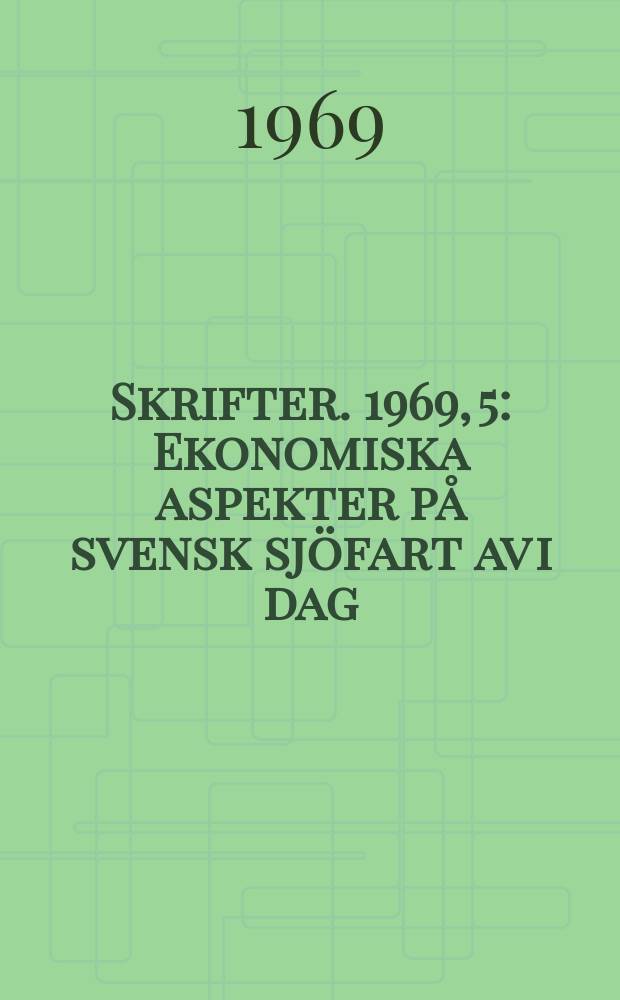Skrifter. 1969, 5 : Ekonomiska aspekter p&aring; svensk sj&ouml;fart av i dag: struktur, efterfr&aring;gan, konkurrens och effektivitet