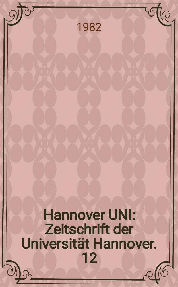 Hannover UNI : Zeitschrift der Universität Hannover. 12 : (Bericht des Präsidenten. Zahlenspiegel 1982)
