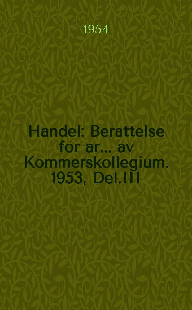 Handel : Berättelse för år ... av Kommerskollegium. 1953, Del.III : (Sveriges varuutförsel till olika länder. Alfabetisk varuförteckning)