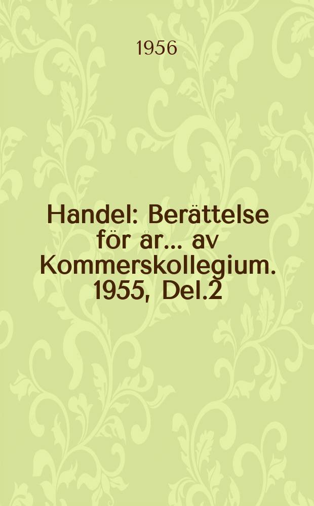 Handel : Berättelse för år ... av Kommerskollegium. 1955, Del.2 : (Sveriges varuinförsel från olika länder)