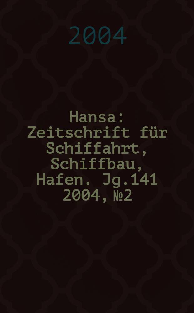 Hansa : Zeitschrift f&uuml;r Schiffahrt, Schiffbau, Hafen. Jg.141 2004, №2