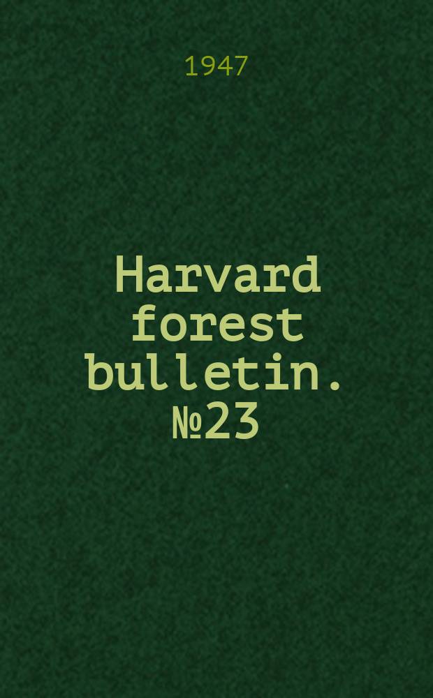 Harvard forest bulletin. №23 : Results of the first thirty years of experimentation in silviculture in the Harvard forest, 1908-1938