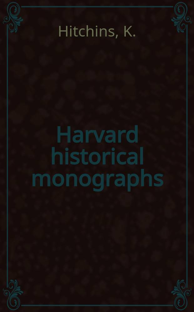Harvard historical monographs : Publ. under the Direction of the Dep. of history ... 61 : The Rumanian national movement in Transylvania, 1780-1849