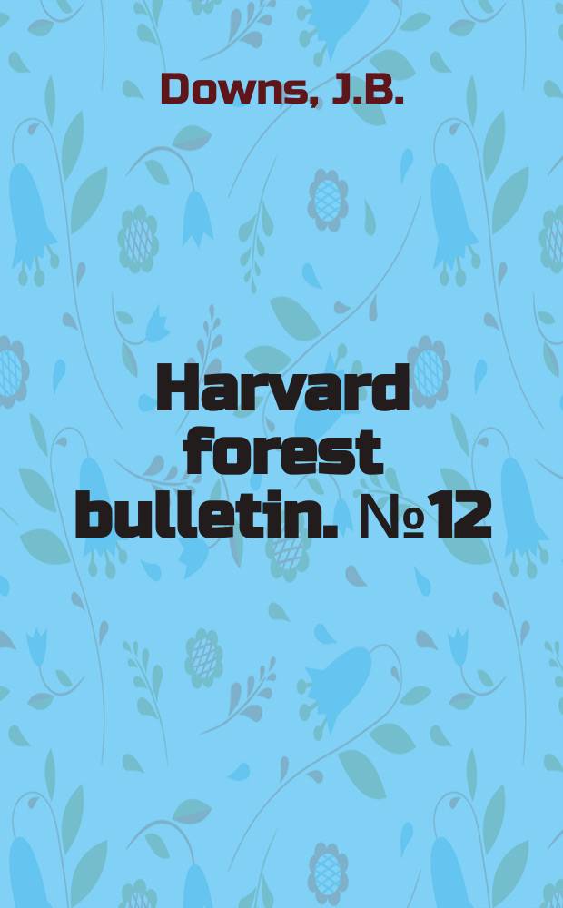 Harvard forest bulletin. №12 : The wood-using industries of Massachusetts 1926
