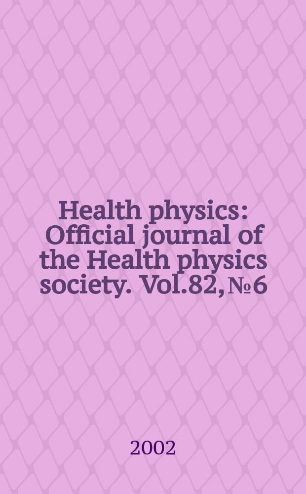 Health physics : Official journal of the Health physics society. Vol.82, №6