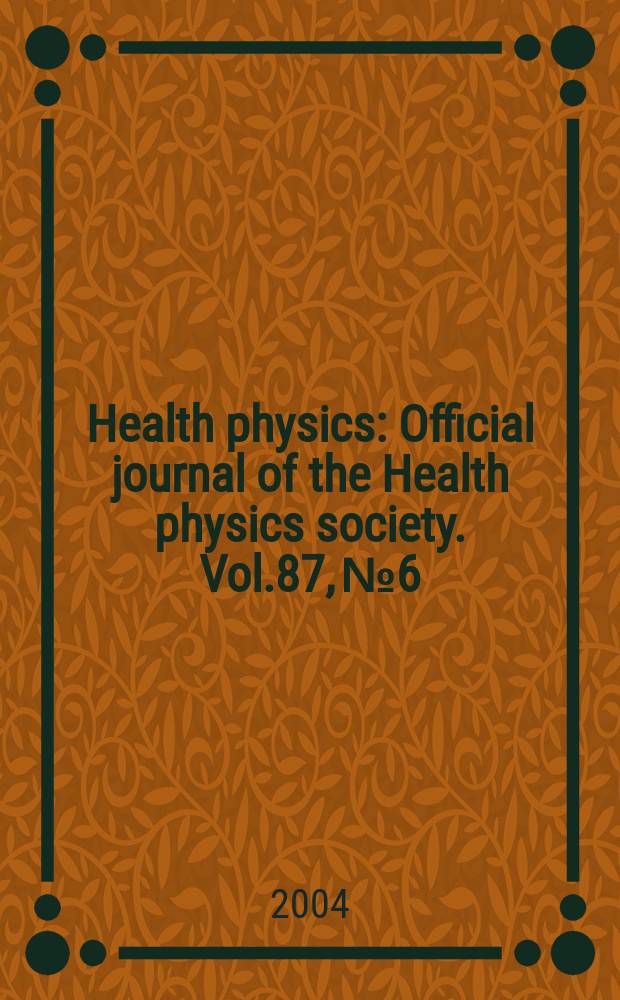 Health physics : Official journal of the Health physics society. Vol.87, №6