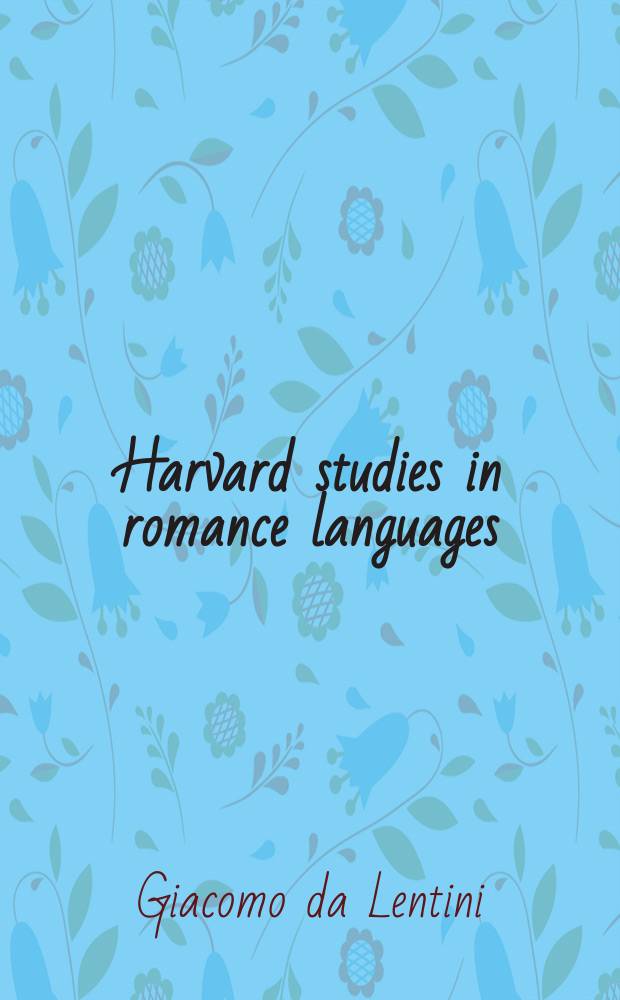 Harvard studies in romance languages : Publ. under the direction of the Dep. of French and other romance languages and literatures. Vol.1 : The poetry of Giacomo da Lentini