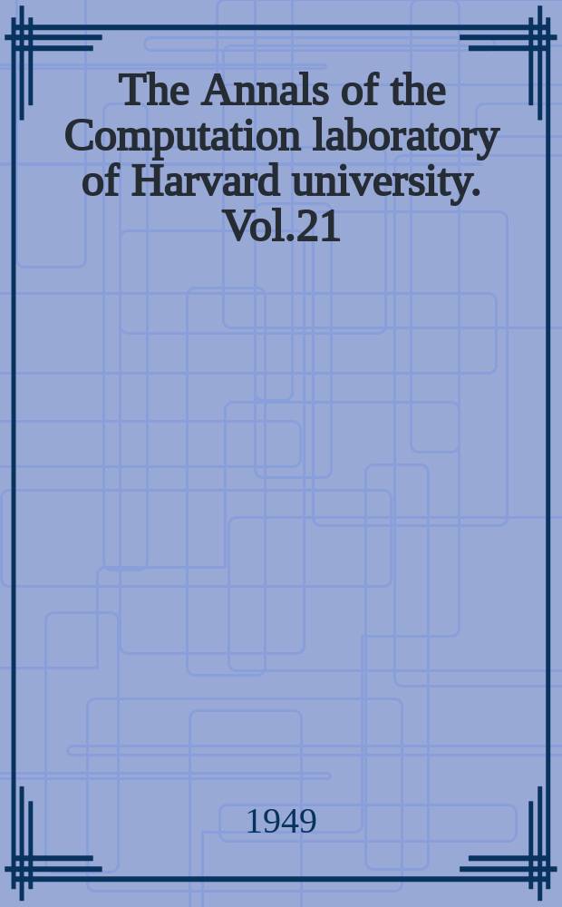 The Annals of the Computation laboratory of Harvard university. Vol.21 : Tables of the generalized exponential-integral functions