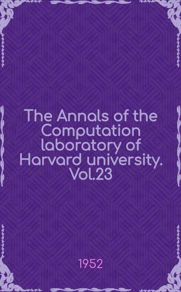 The Annals of the Computation laboratory of Harvard university. Vol.23 : Tables of the error function and of its first twenty derivation