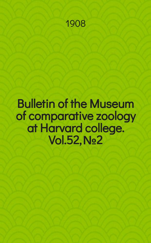 Bulletin of the Museum of comparative zoology at Harvard college. Vol.52, №2 : Reports on the scientific results of the expedition to the eastern tropical Pacific, in charge of Alexander Agassiz, by the U.S. fish commission steamer "Albatross", from October 1904 to March 1905 ...
