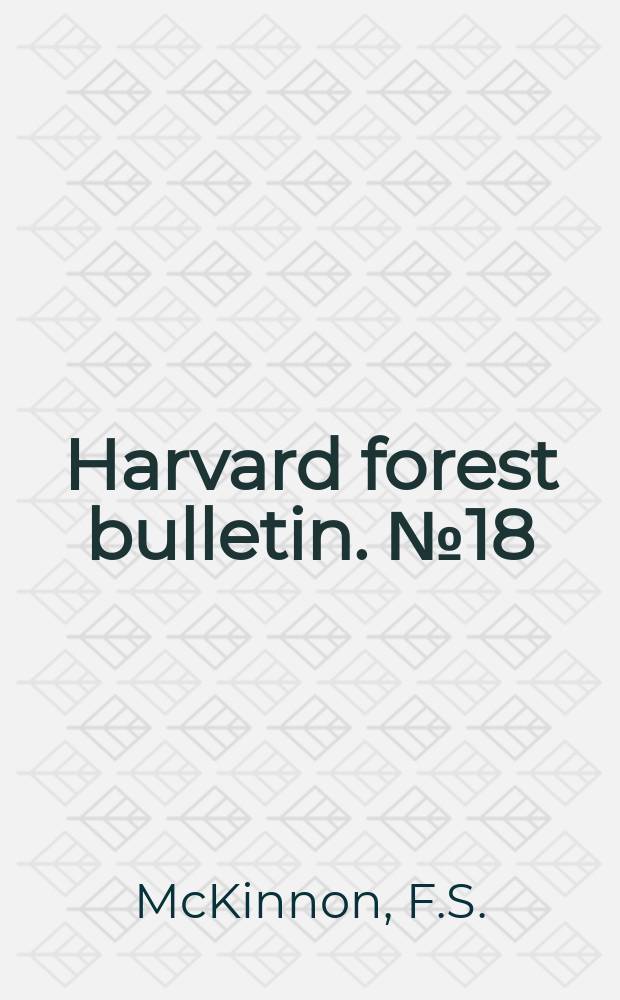 Harvard forest bulletin. №18 : Cut- over old field pine lands in central New England