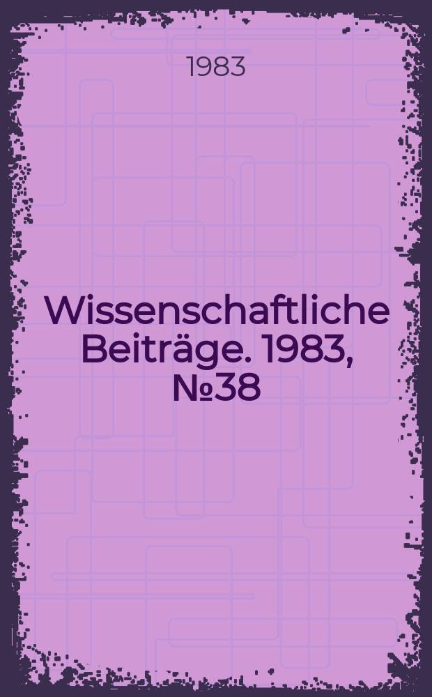 Wissenschaftliche Beiträge. 1983, № 38 : Beiträge zur sozialistischen Landeskultur und zur Umweltschutzgestaltung