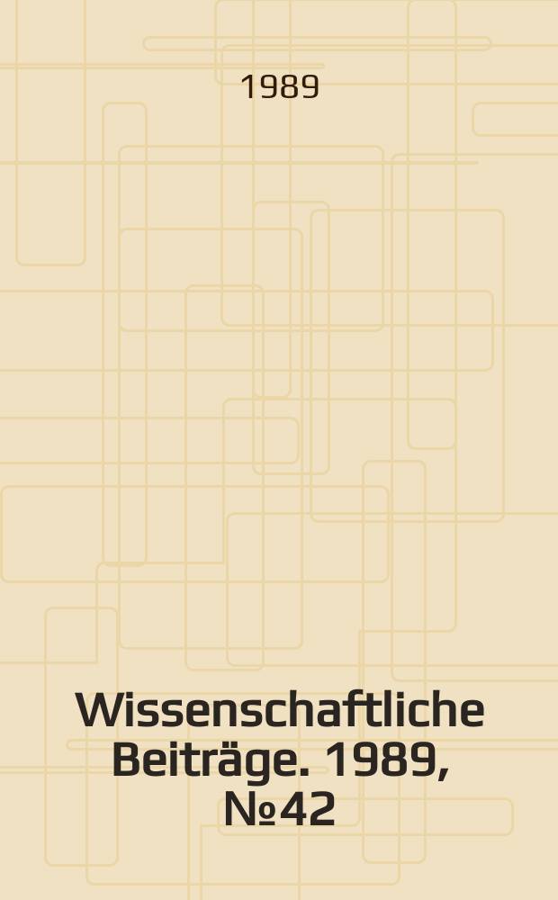 Wissenschaftliche Beitr&auml;ge. 1989, № 42