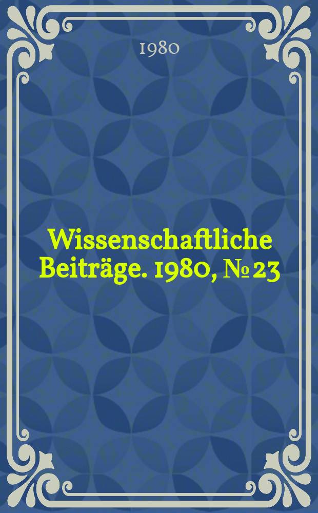 Wissenschaftliche Beiträge. 1980, № 23 : Halle. Universität. Organisations- und Rechenzentrum. Beiträge zur Informationsverarbeitung...