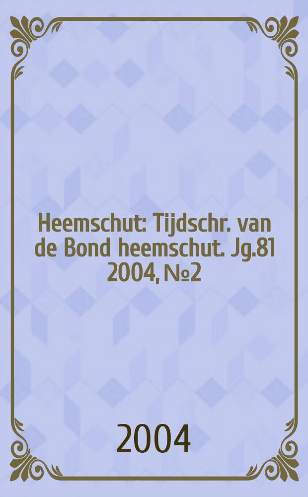 Heemschut : Tijdschr. van de Bond heemschut. Jg.81 2004, №2
