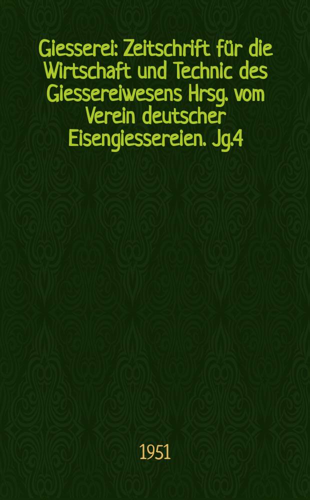 Giesserei : Zeitschrift für die Wirtschaft und Technic des Giessereiwesens Hrsg. vom Verein deutscher Eisengiessereien. Jg.4(38) 1951, H.26