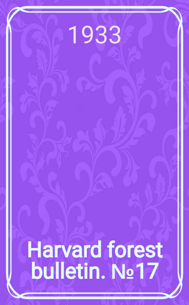 Harvard forest bulletin. №17 : Some factors underlying forest fire insurance in Massachusetts