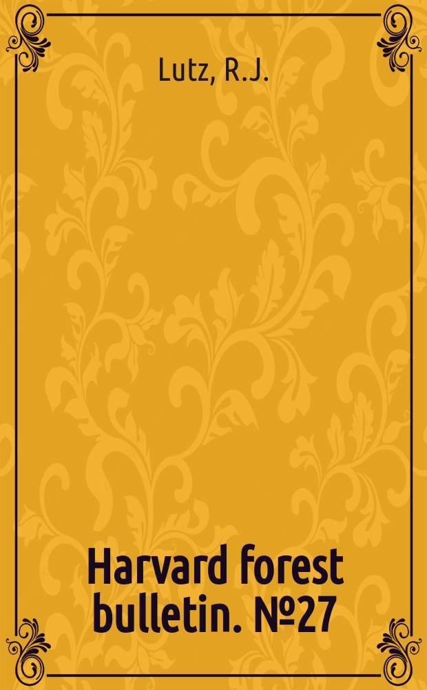 Harvard forest bulletin. №27 : Results of the first thirty years of experimentation in silviculture in the Harvard forest, 1908-1938