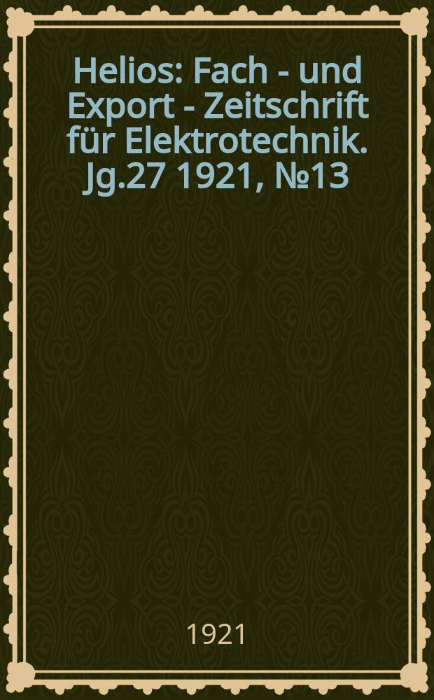 Helios : Fach - und Export - Zeitschrift für Elektrotechnik. Jg.27 1921, №13