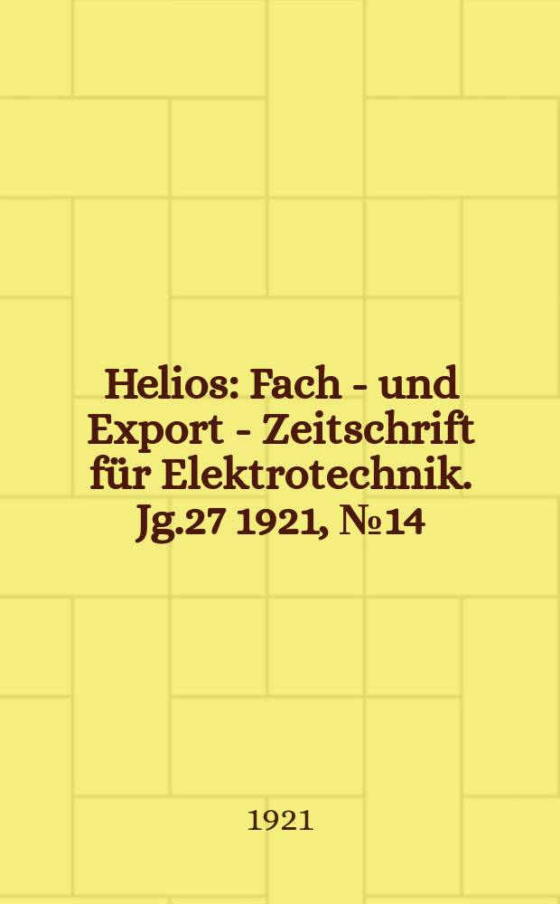 Helios : Fach - und Export - Zeitschrift für Elektrotechnik. Jg.27 1921, №14