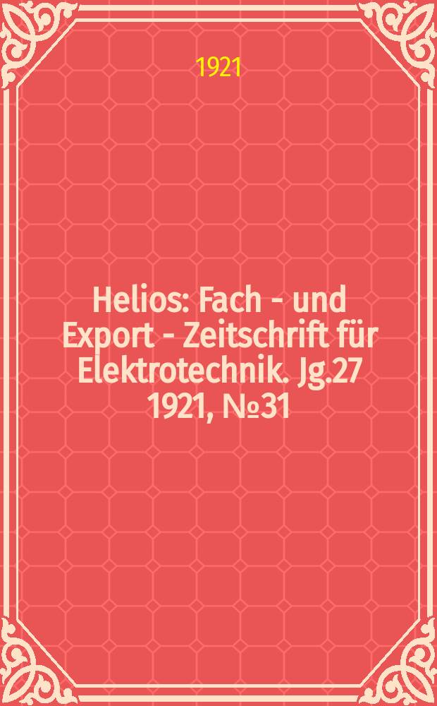 Helios : Fach - und Export - Zeitschrift für Elektrotechnik. Jg.27 1921, №31