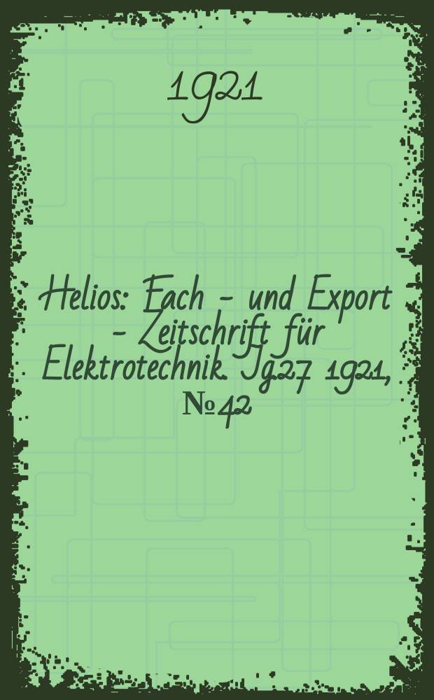 Helios : Fach - und Export - Zeitschrift für Elektrotechnik. Jg.27 1921, №42