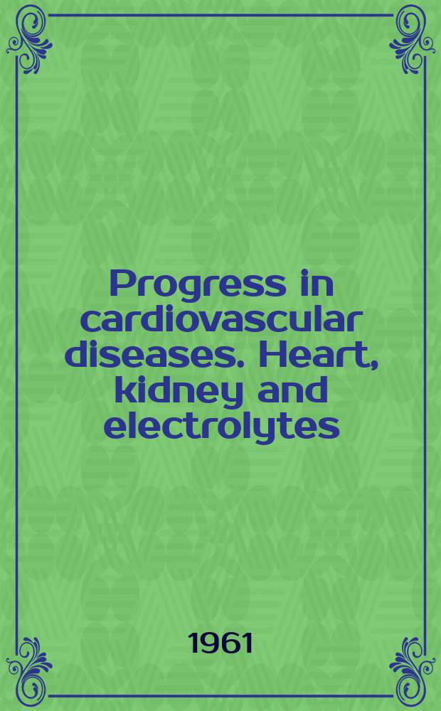 Progress in cardiovascular diseases. Heart, kidney and electrolytes