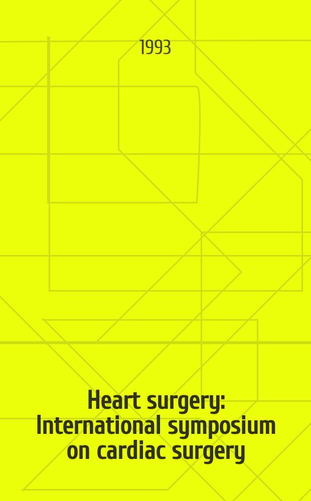 Heart surgery : International symposium on cardiac surgery (5; 1993; Rome)