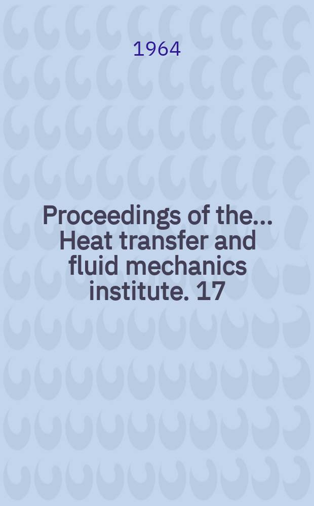 Proceedings of the ... Heat transfer and fluid mechanics institute. 17 : 1964