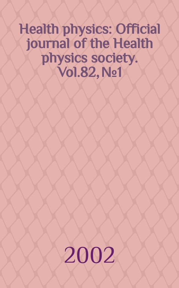 Health physics : Official journal of the Health physics society. Vol.82, №1