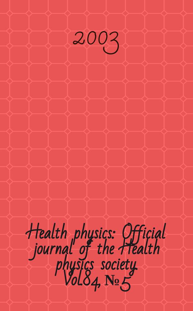 Health physics : Official journal of the Health physics society. Vol.84, №5