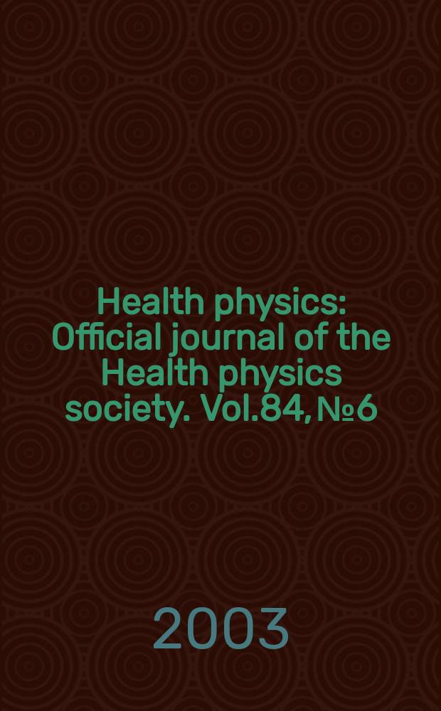 Health physics : Official journal of the Health physics society. Vol.84, №6