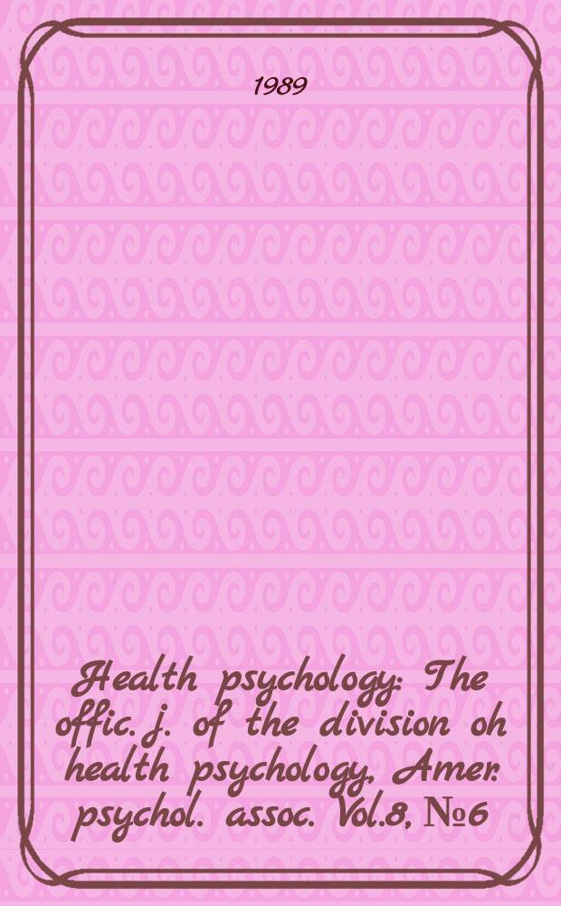Health psychology : The offic. j. of the division oh health psychology, Amer. psychol. assoc. Vol.8, №6 : National working conference on research in health and behavior (1988; Harpers Ferry, W.V.)