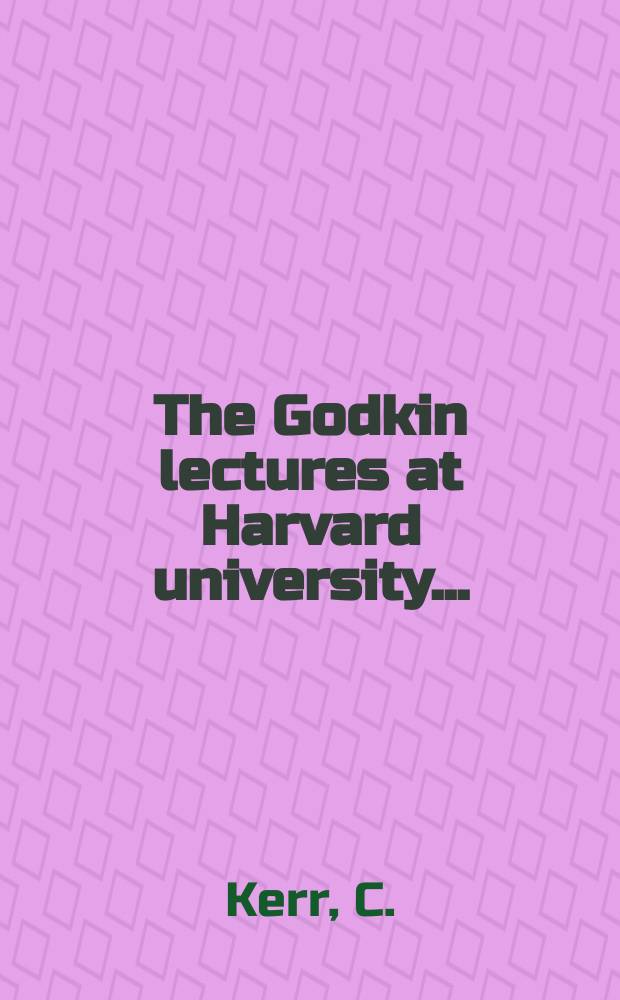 The Godkin lectures at Harvard university .. : The Uses of the university