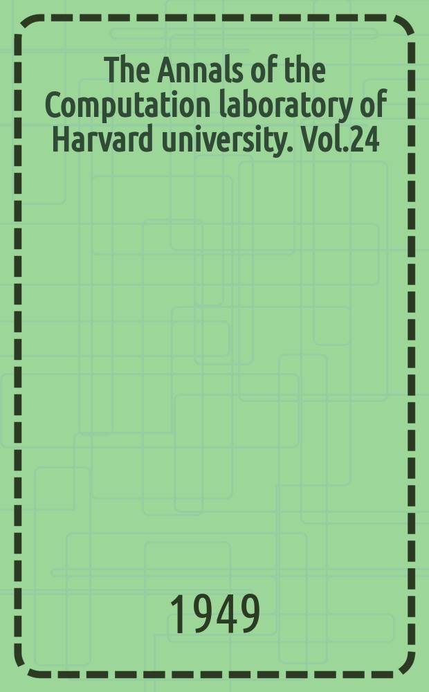 The Annals of the Computation laboratory of Harvard university. Vol.24 : Description of a relay calculator
