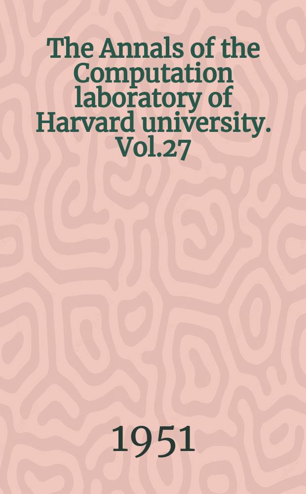 The Annals of the Computation laboratory of Harvard university. Vol.27 : Synthesis of electronic computing and control circuits