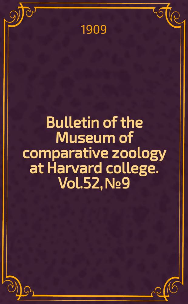 Bulletin of the Museum of comparative zoology at Harvard college. Vol.52, №9 : Reports on the scientific results of the expedition to the eastern tropical Pacific, in charge of Alexander Agassiz, by the U.S. fish commission steamer "Albatross", from October 1904 to March 1905 ...
