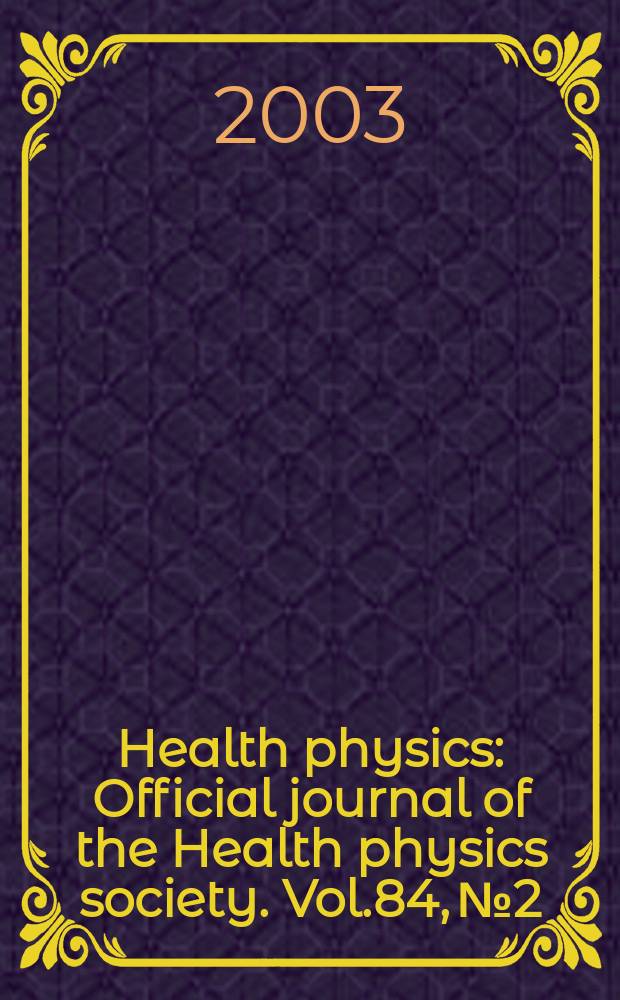 Health physics : Official journal of the Health physics society. Vol.84, №2