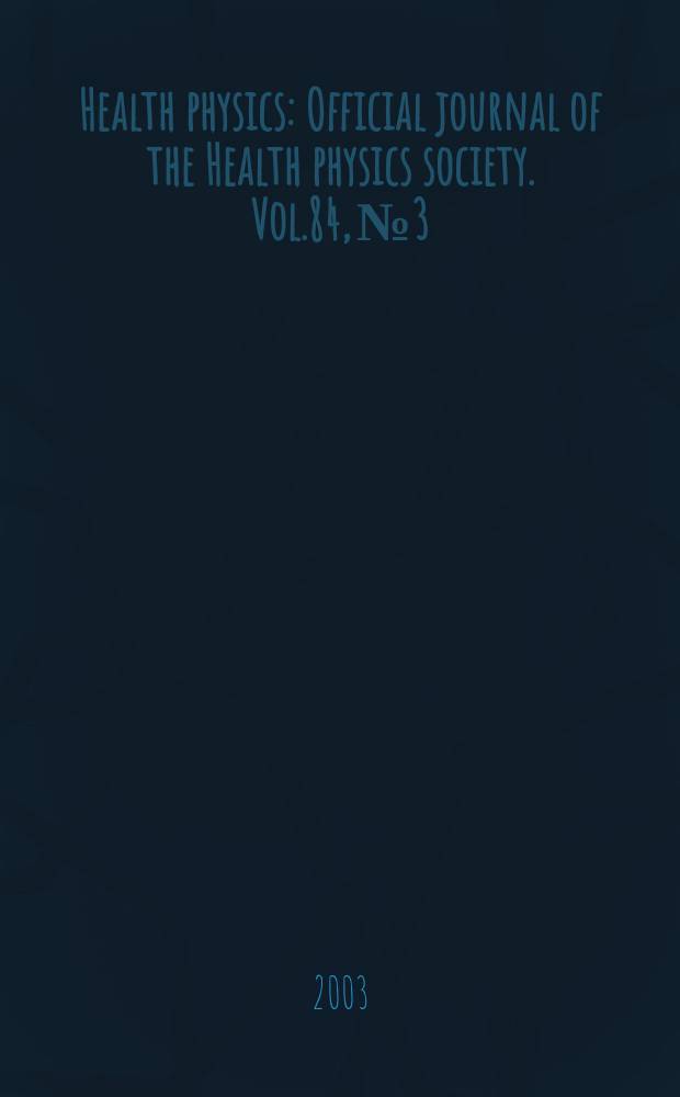 Health physics : Official journal of the Health physics society. Vol.84, №3