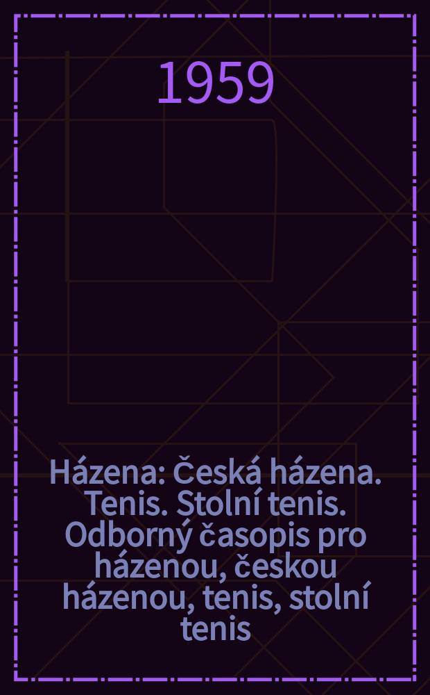 Házena : Česká házena. Tenis. Stolní tenis. Odborný časopis pro házenou, českou házenou, tenis, stolní tenis : Časopis Československého svazu tělesné výchovy