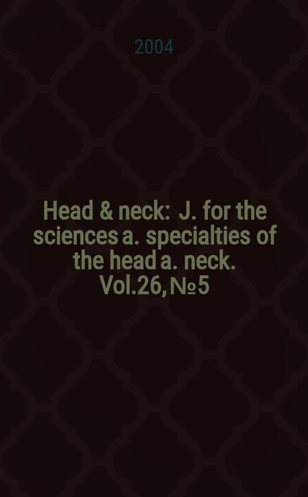 Head & neck : J. for the sciences a. specialties of the head a. neck. Vol.26, №5