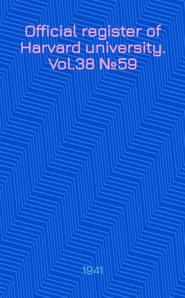 Official register of Harvard university. Vol.38 №59