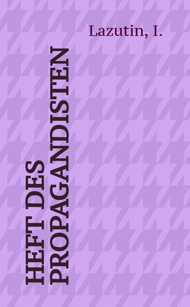 Heft des Propagandisten : Beilage zur "Jungen Generation" - Funktionär Organ der FDJ. 17 : Familie und Ehe in der schöngeistigen Sowjetliteratur