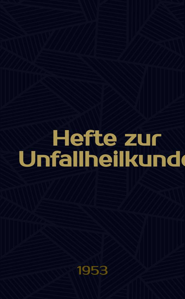 Hefte zur Unfallheilkunde : Beihefte zur "Monatsschrift für Unfallheilkunde". H.45 : Bericht über die Unfallchirurgische Tagung am 12 und 13 Januar 1952 in Stuttgart