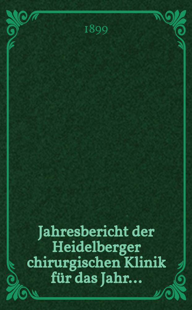 Jahresbericht der Heidelberger chirurgischen Klinik für das Jahr ...